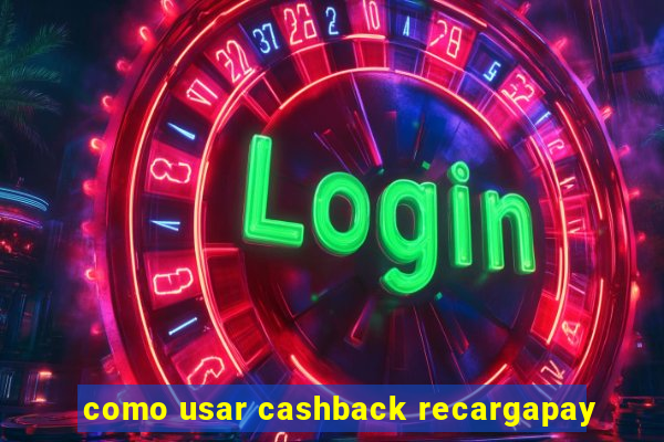 como usar cashback recargapay